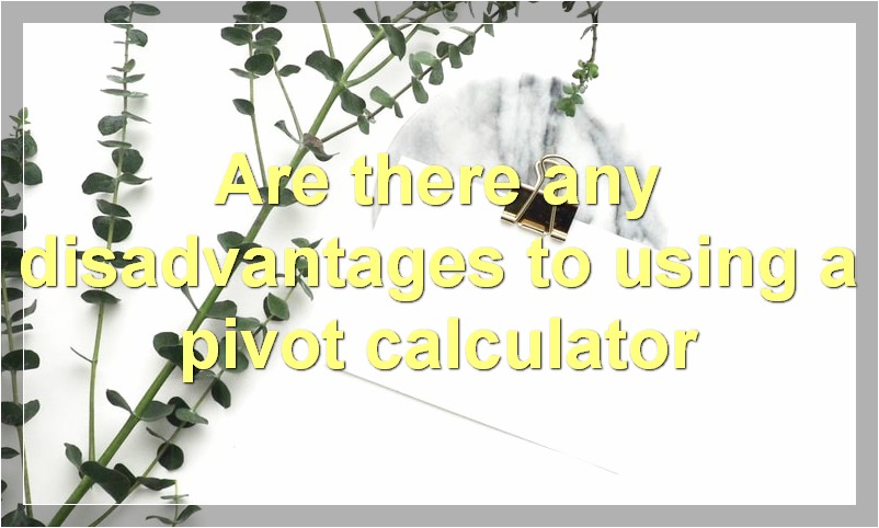 Are there any disadvantages to using a pivot calculator