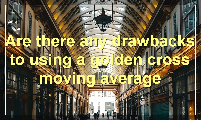 Are there any drawbacks to using a golden cross moving average