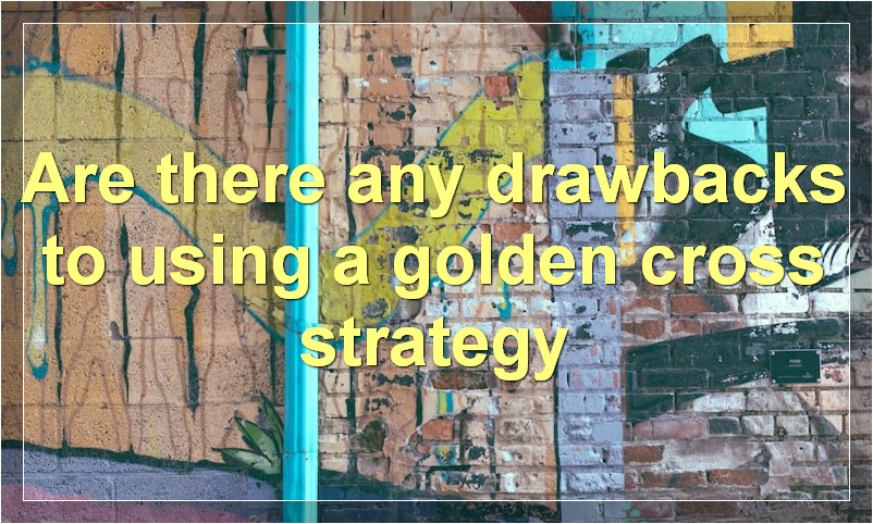 Are there any drawbacks to using a golden cross strategy