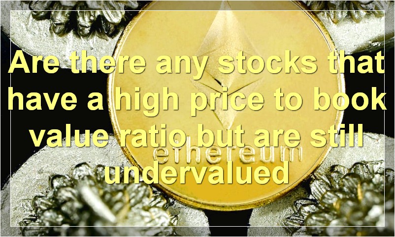Are there any stocks that have a high price to book value ratio but are still undervalued