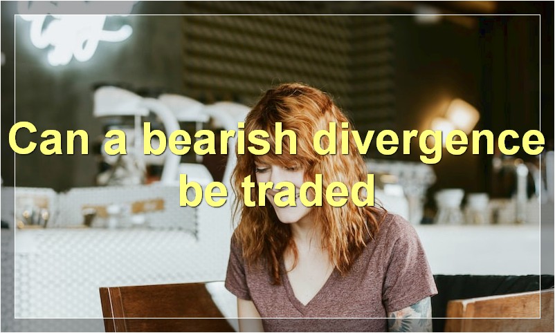 Can a bearish divergence be traded