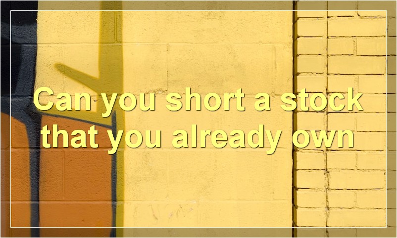 Can you short a stock that you already own