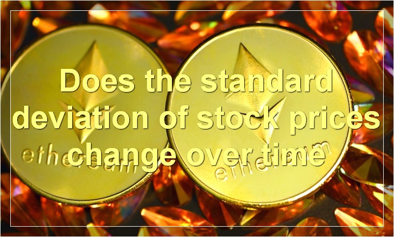 Does the standard deviation of stock prices change over time