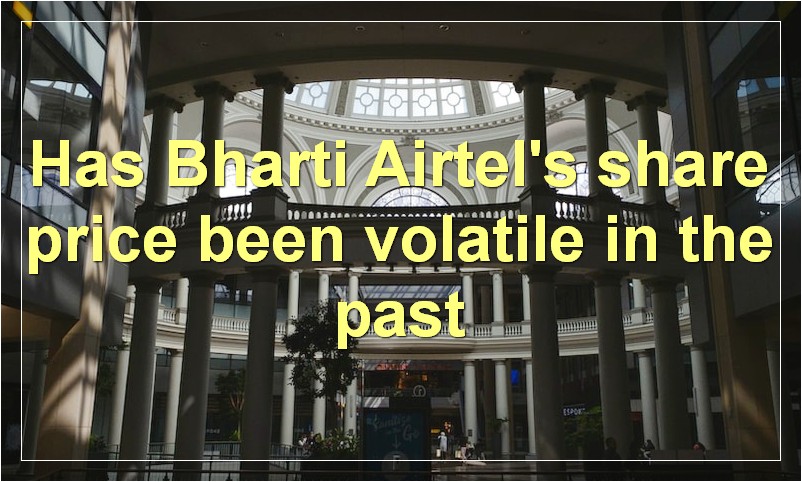 Has Bharti Airtel's share price been volatile in the past