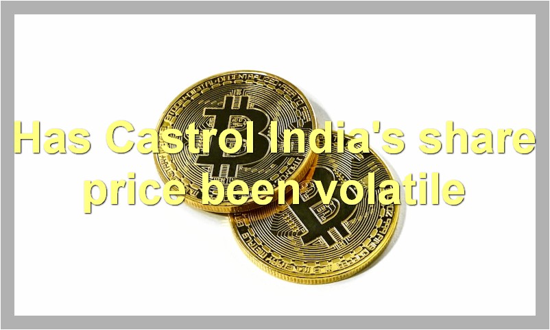 Has Castrol India's share price been volatile