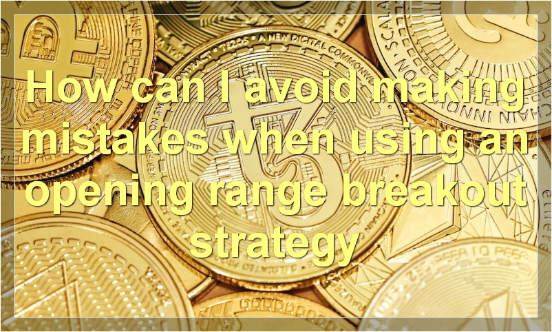 How can I avoid making mistakes when using an opening range breakout strategy