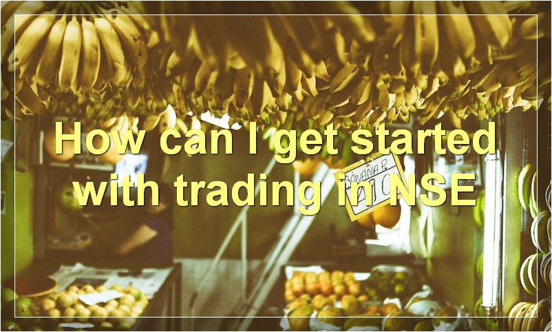 How can I get started with trading in NSE