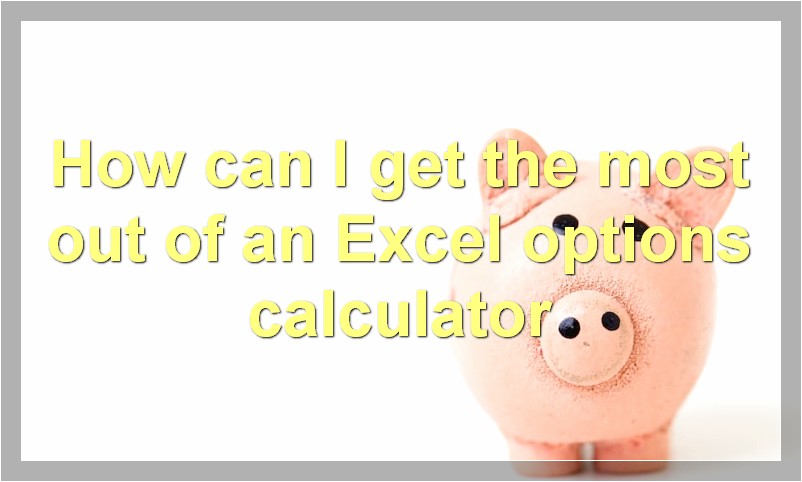 How can I get the most out of an Excel options calculator