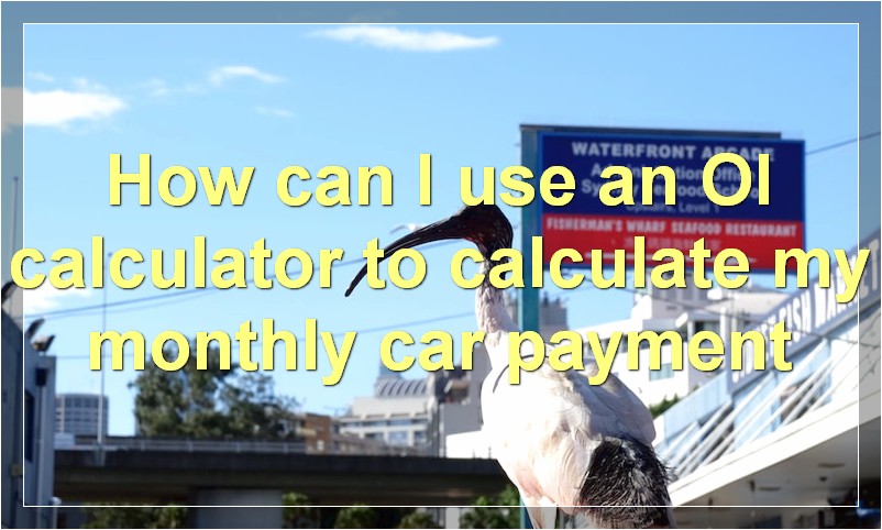 How can I use an OI calculator to calculate my monthly car payment