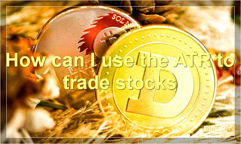 How can I use the ATR to trade stocks