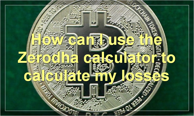 How can I use the Zerodha calculator to calculate my losses