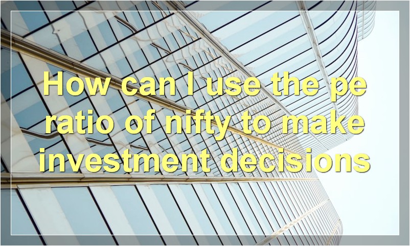 How can I use the pe ratio of nifty to make investment decisions