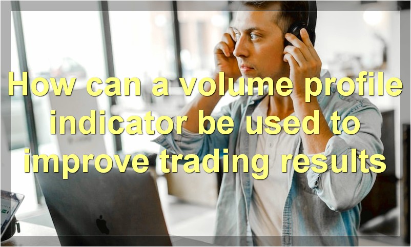 How can a volume profile indicator be used to improve trading results