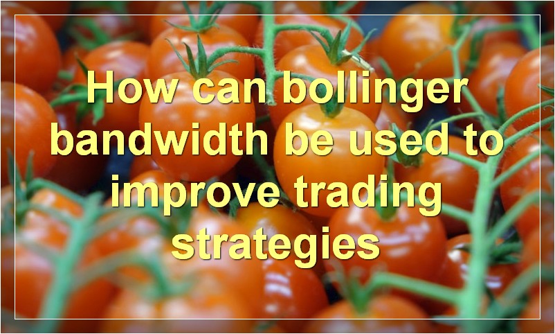 How can bollinger bandwidth be used to improve trading strategies