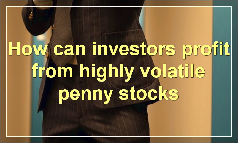 How can investors profit from highly volatile penny stocks
