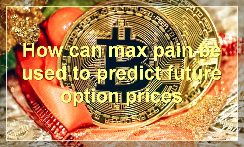 How can max pain be used to predict future option prices