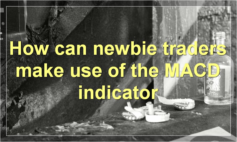 How can newbie traders make use of the MACD indicator