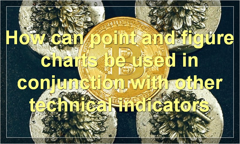 How can point and figure charts be used in conjunction with other technical indicators