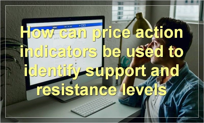 How can price action indicators be used to identify support and resistance levels