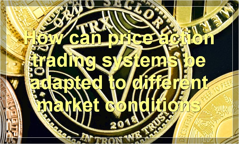 How can price action trading systems be adapted to different market conditions
