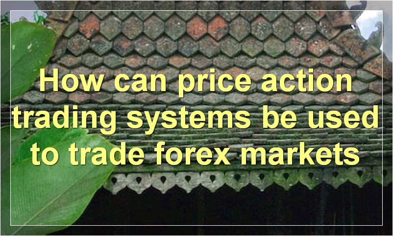 How can price action trading systems be used to trade forex markets