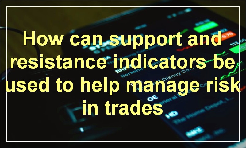 How can support and resistance indicators be used to help manage risk in trades
