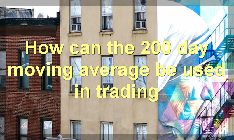 How can the 200 day moving average be used in trading