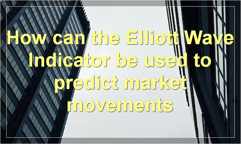 How can the Elliott Wave Indicator be used to predict market movements