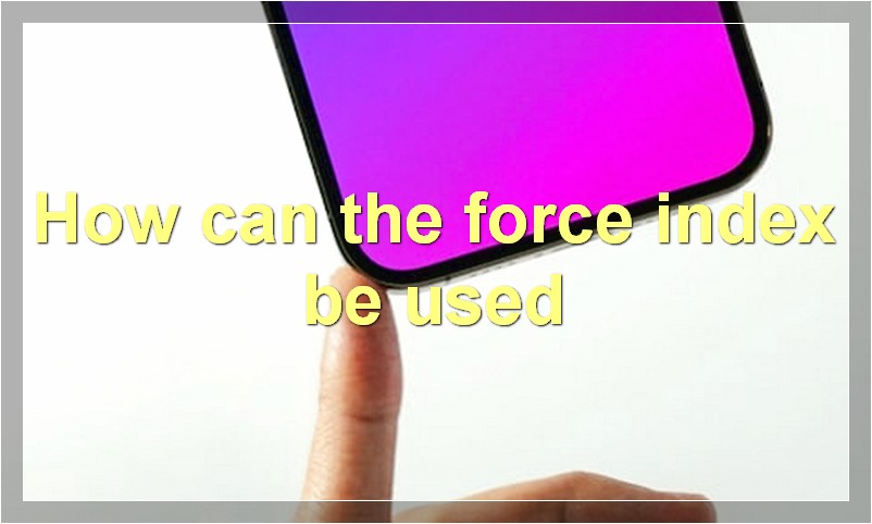 How can the force index be used