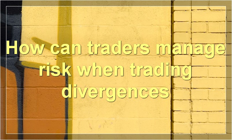 How can traders manage risk when trading divergences