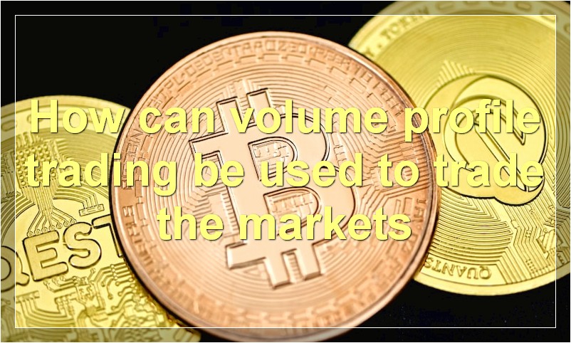 How can volume profile trading be used to trade the markets
