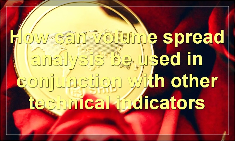 How can volume spread analysis be used in conjunction with other technical indicators