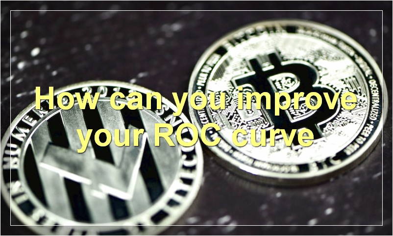 How can you improve your ROC curve