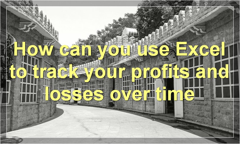 How can you use Excel to track your profits and losses over time