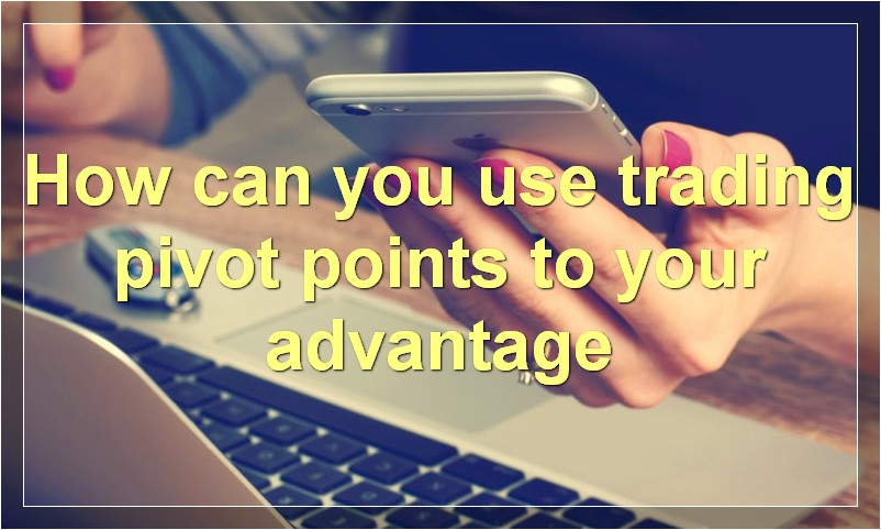 How can you use trading pivot points to your advantage