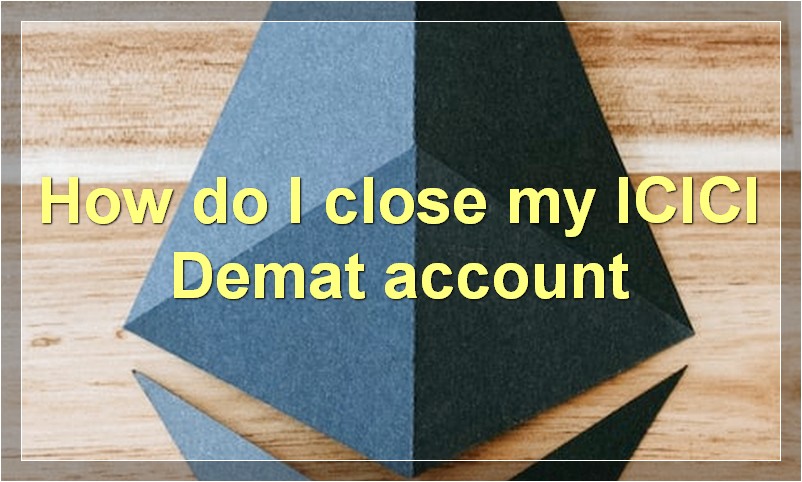 How do I close my ICICI Demat account