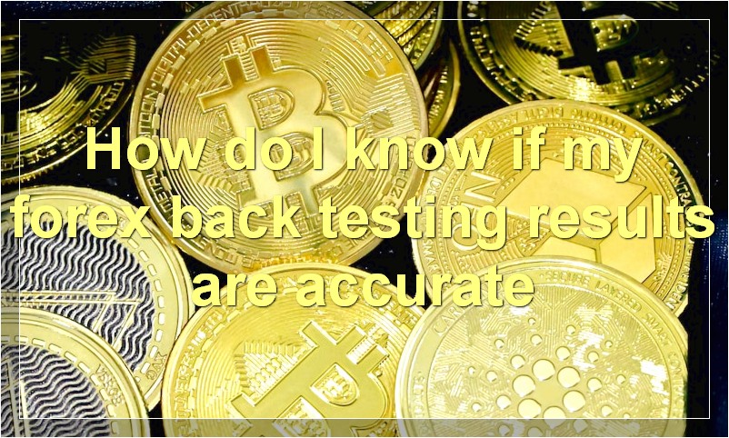 How do I know if my forex back testing results are accurate
