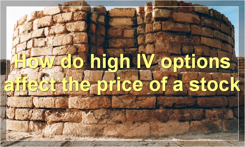 How do high IV options affect the price of a stock