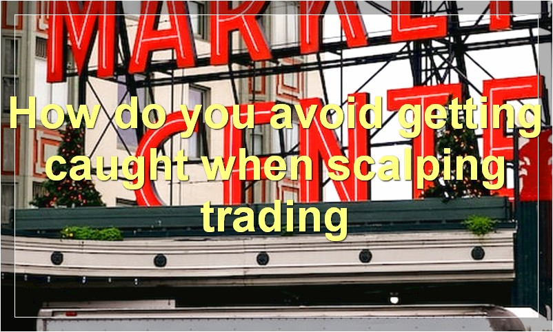How do you avoid getting caught when scalping trading