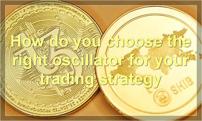 How do you choose the right oscillator for your trading strategy