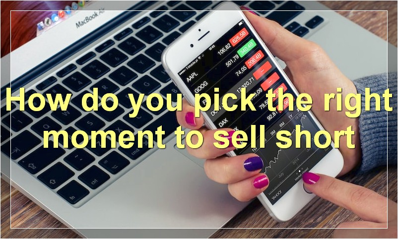 How do you pick the right moment to sell short