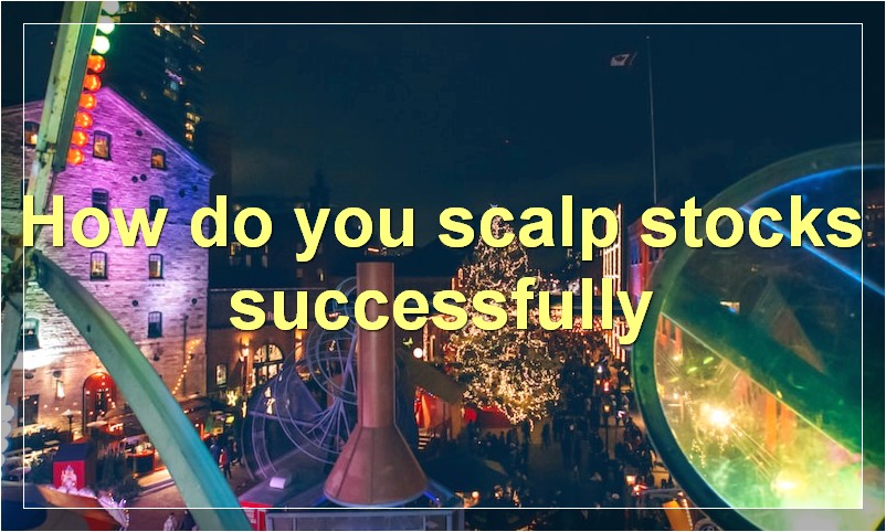 How do you scalp stocks successfully