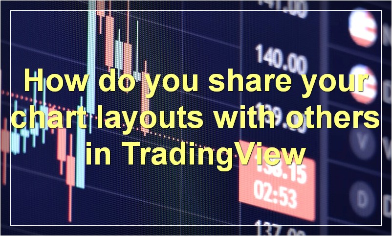 How do you share your chart layouts with others in TradingView