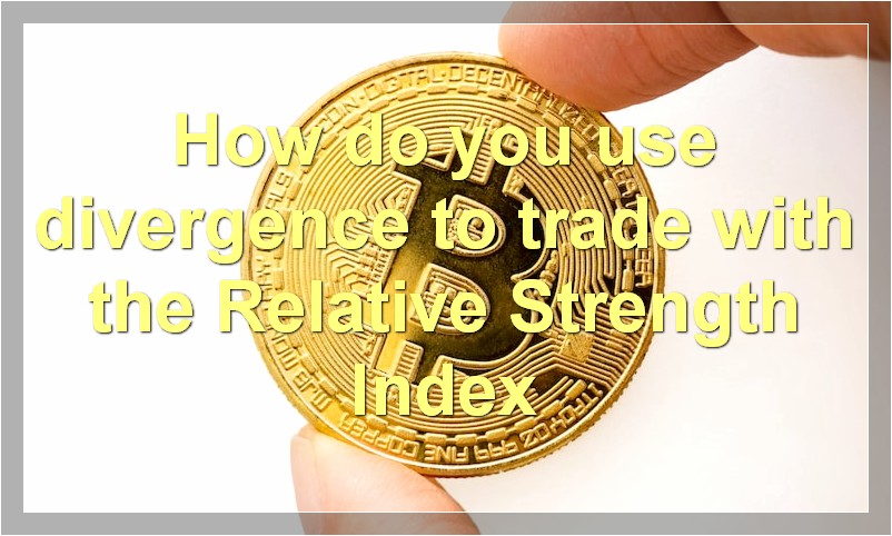 How do you use divergence to trade with the Relative Strength Index