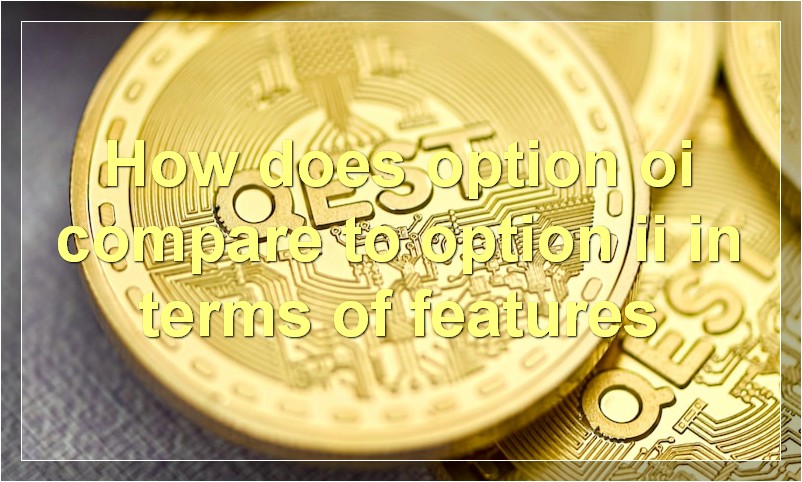 How does option oi compare to option ii in terms of features