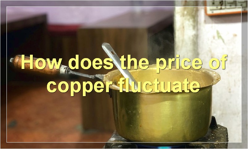 How does the price of copper fluctuate