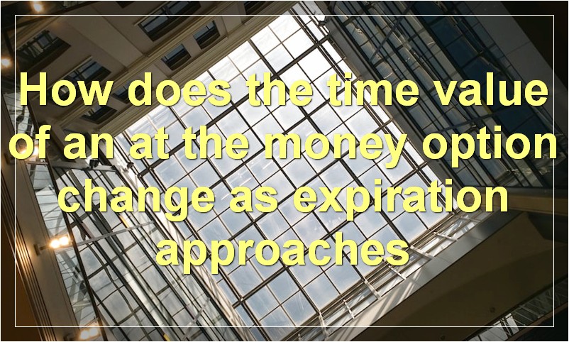How does the time value of an at the money option change as expiration approaches
