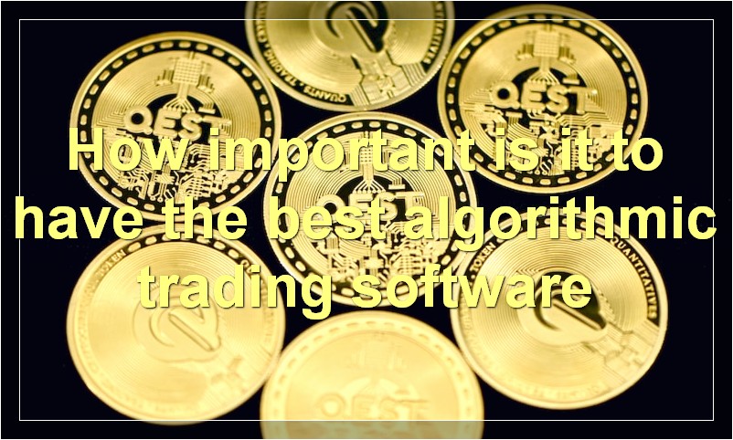 How important is it to have the best algorithmic trading software