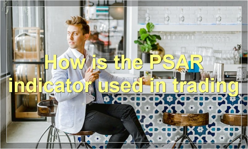 How is the PSAR indicator used in trading