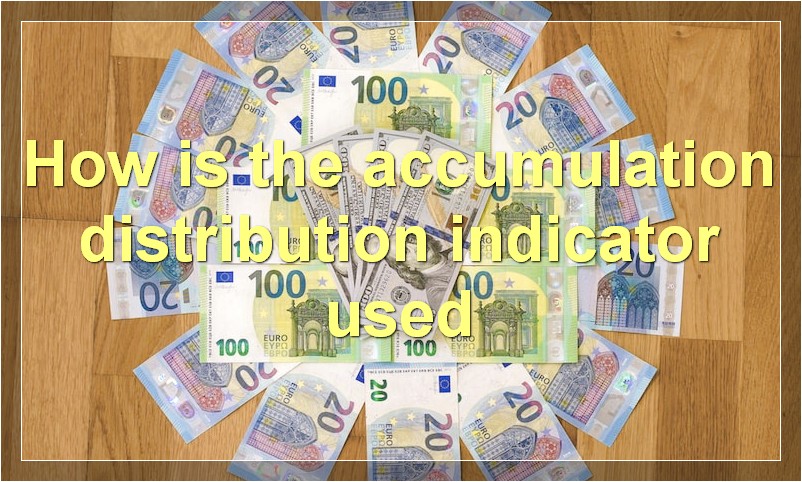 How is the accumulation distribution indicator used